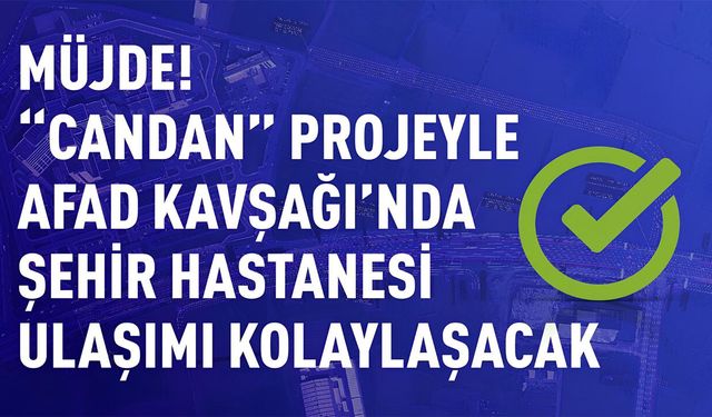 AFAD Kavşağı'nda Şehir Hastanesi Ulaşımını Rahatlatacak Projede Yeni Aşama