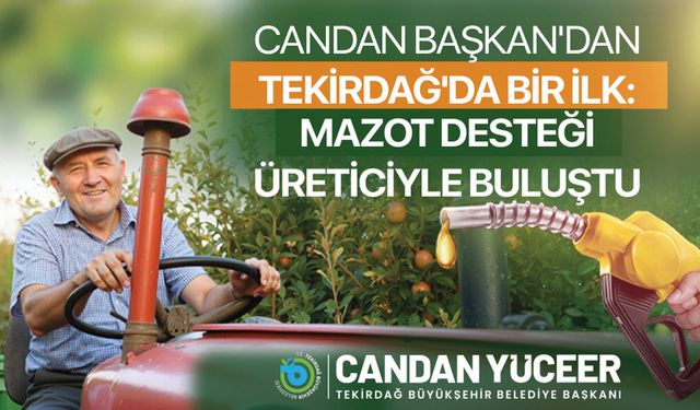 Candan Başkan'dan Tekirdağ'da Bir İlk: Mazot Desteği Üreticiyle Buluştu
